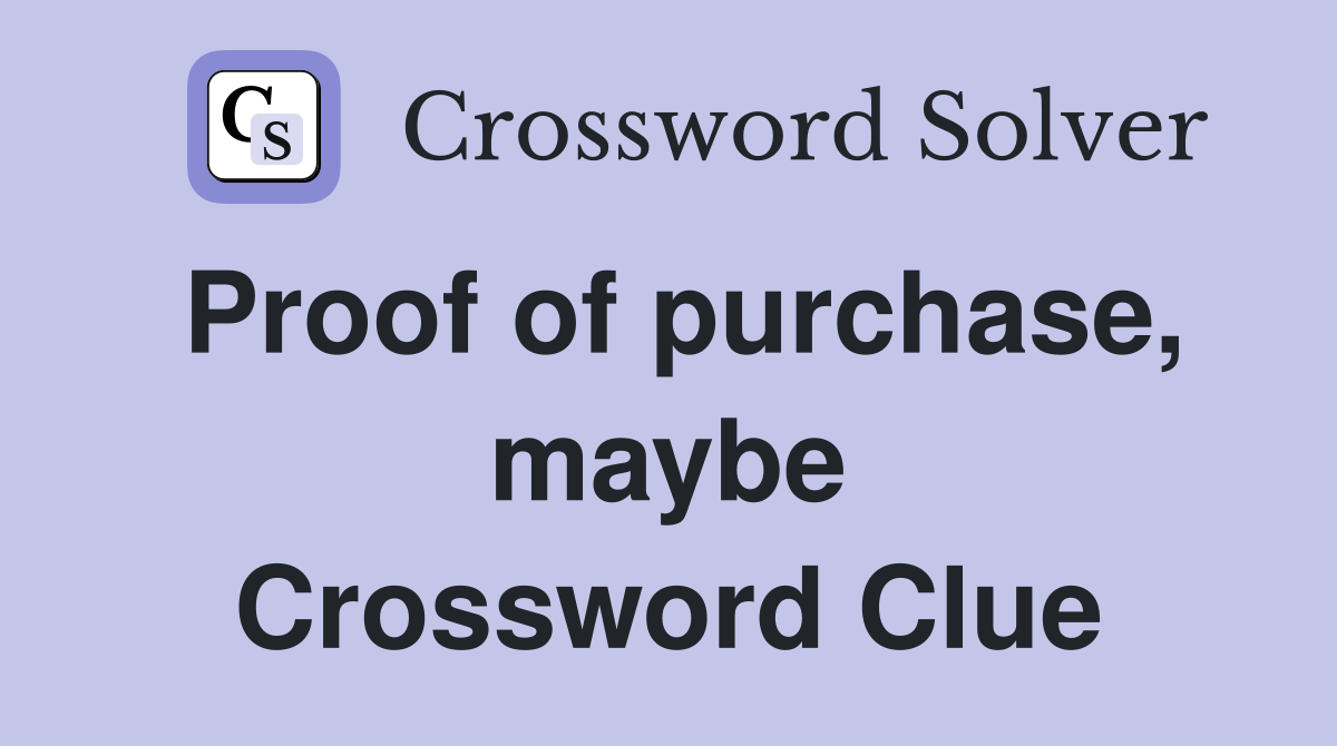 Proof of purchase, maybe Crossword Clue