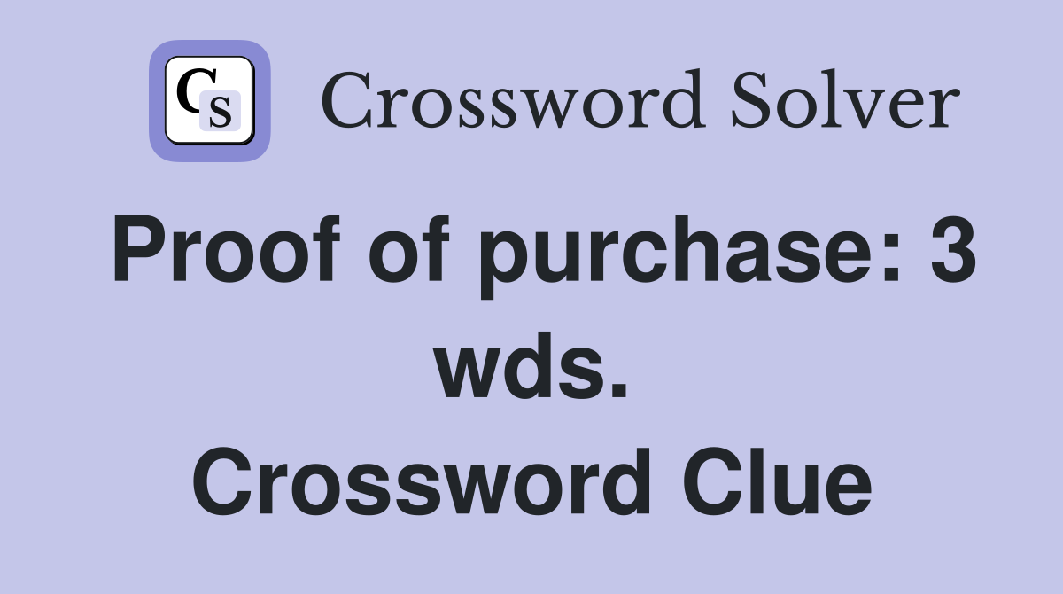Proof of purchase: 3 wds. Crossword Clue