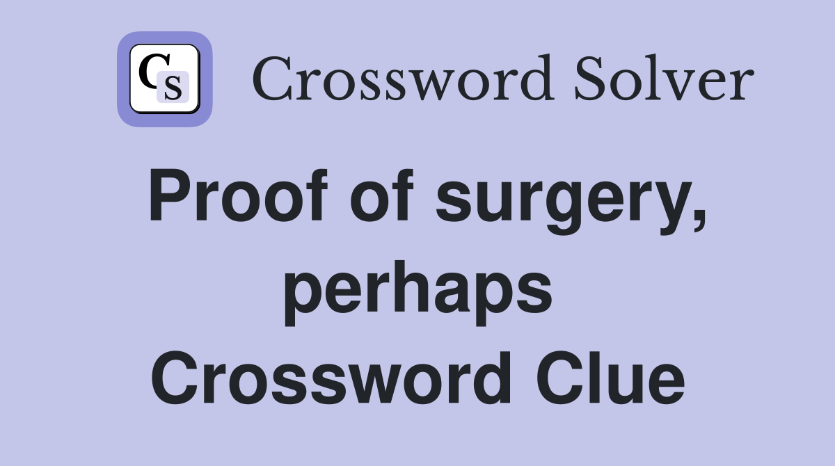 Proof of surgery, perhaps Crossword Clue