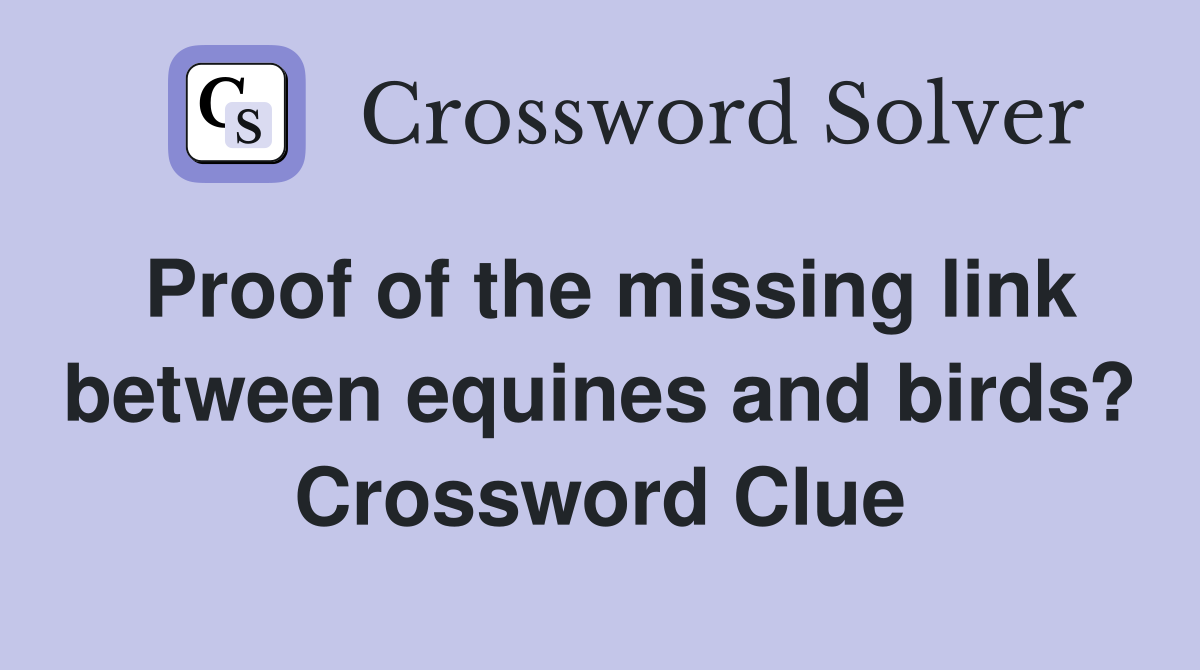 Proof of the missing link between equines and birds? Crossword Clue