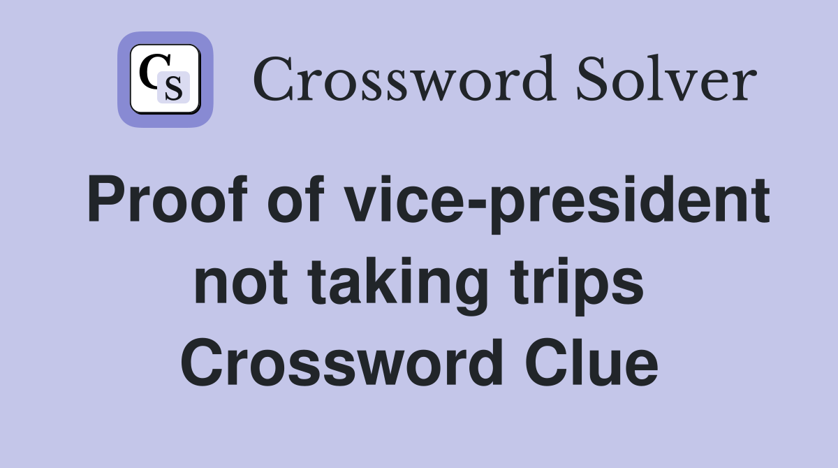 Proof of vice-president not taking trips Crossword Clue