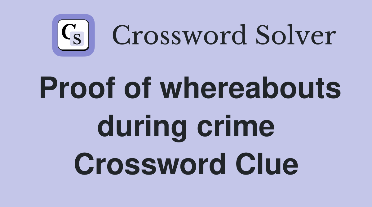 Proof of whereabouts during crime Crossword Clue