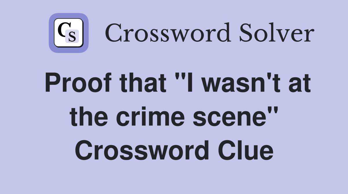 Proof that "I wasn't at the crime scene" Crossword Clue