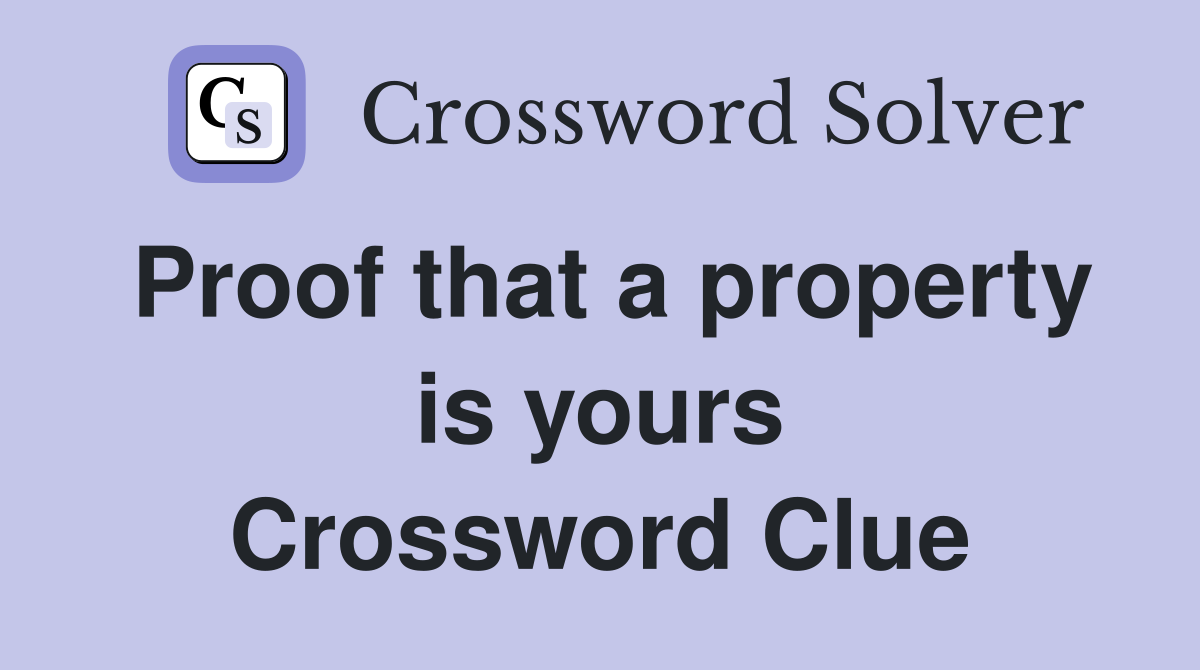 Proof that a property is yours Crossword Clue