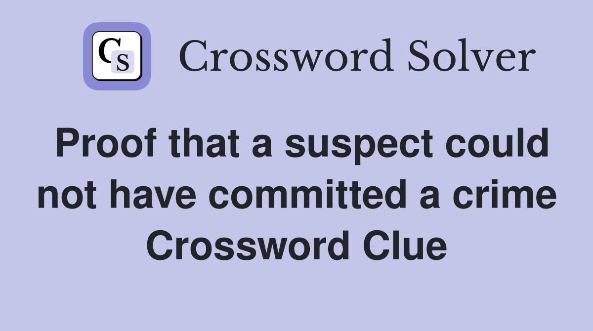 Proof that a suspect could not have committed a crime Crossword Clue