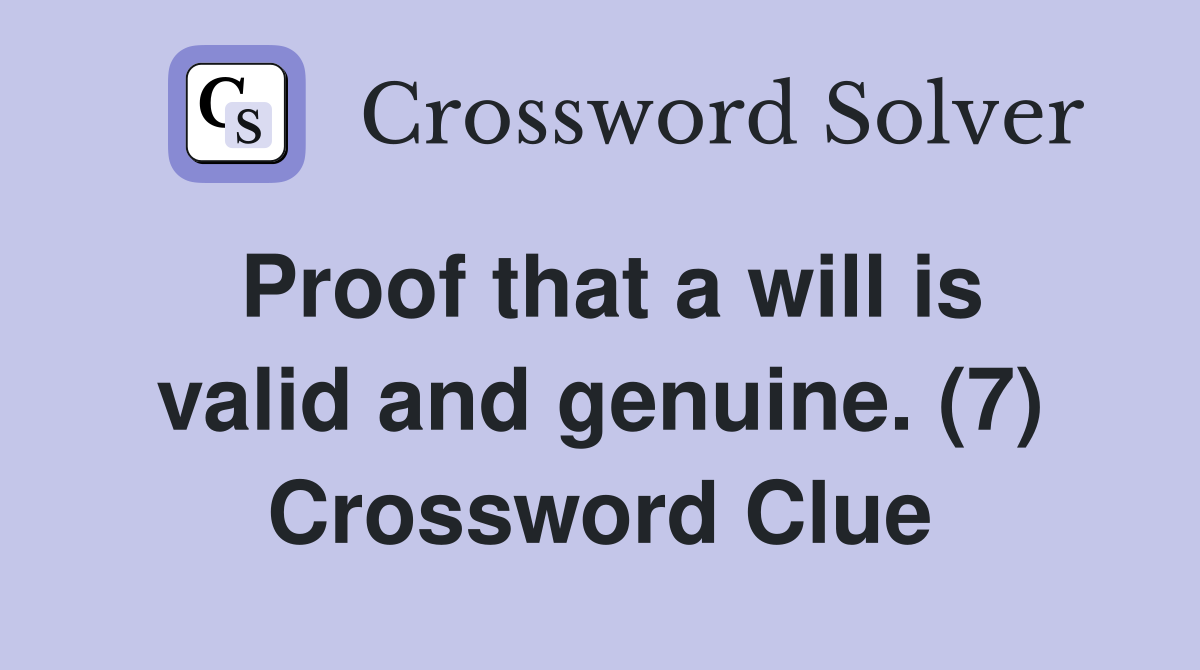 Proof that a will is valid and genuine. (7) Crossword Clue