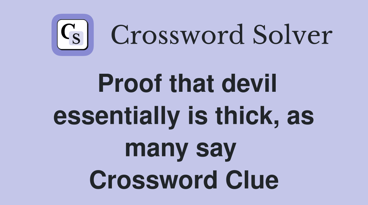 Proof that devil essentially is thick, as many say  Crossword Clue