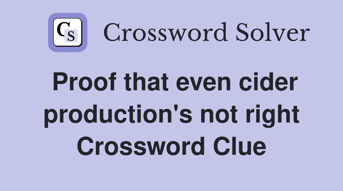 Proof that even cider production's not right Crossword Clue