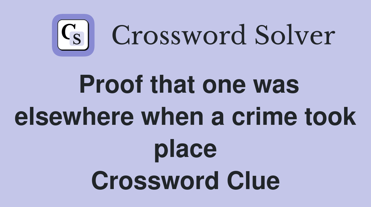 Proof that one was elsewhere when a crime took place Crossword Clue