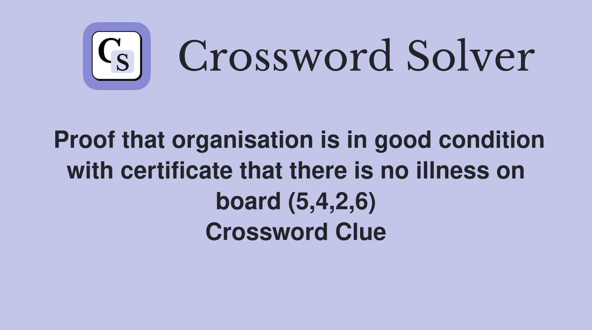 Proof that organisation is in good condition with certificate that there is no illness on board (5,4,2,6) Crossword Clue