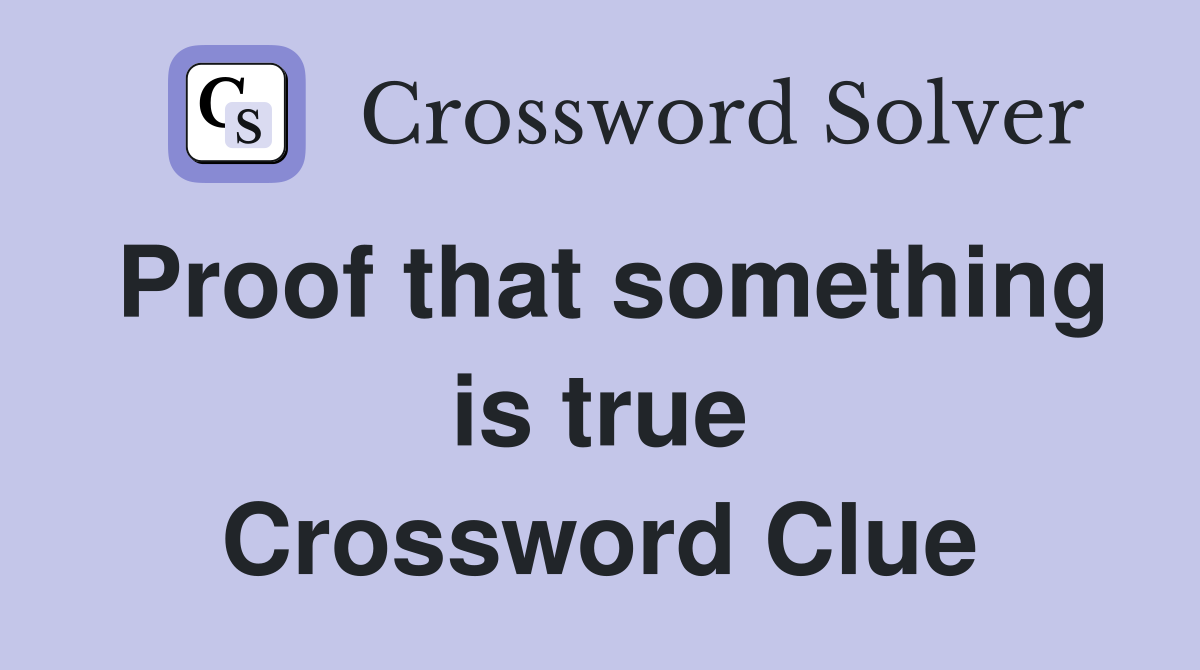 Proof that something is true Crossword Clue