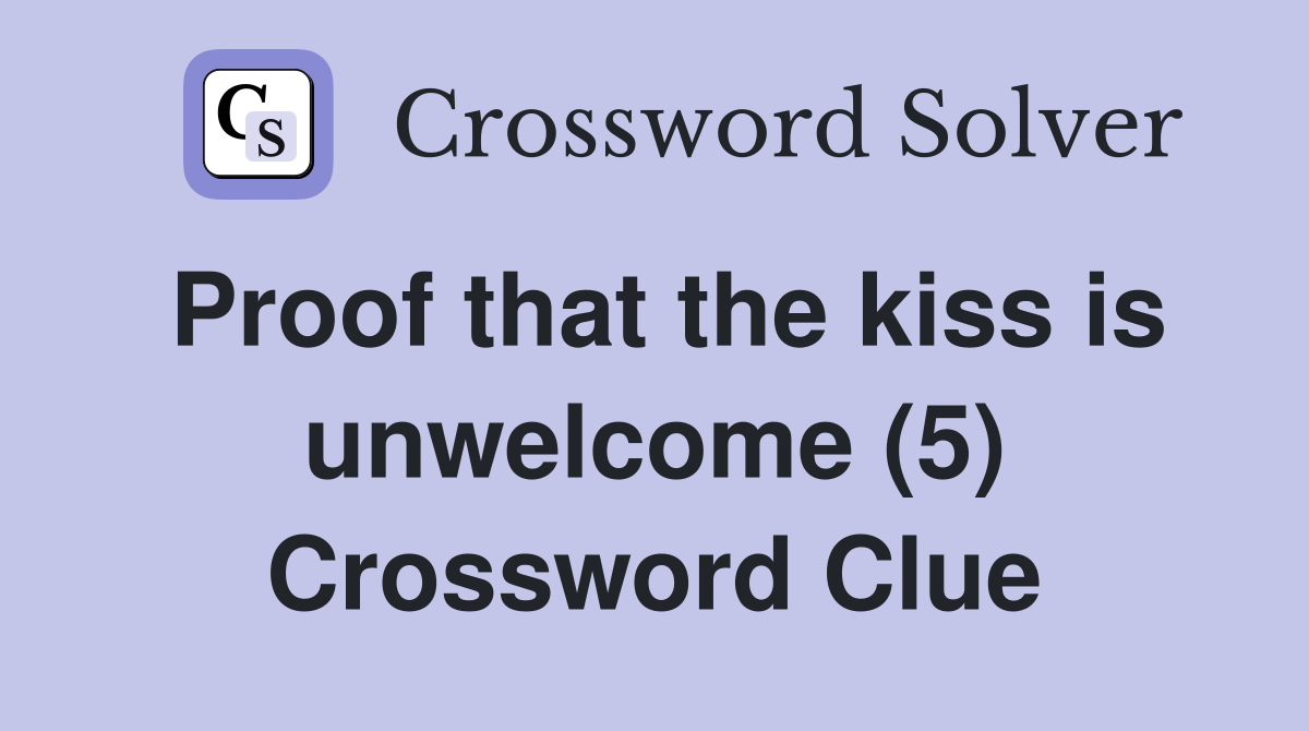 Proof that the kiss is unwelcome (5) Crossword Clue