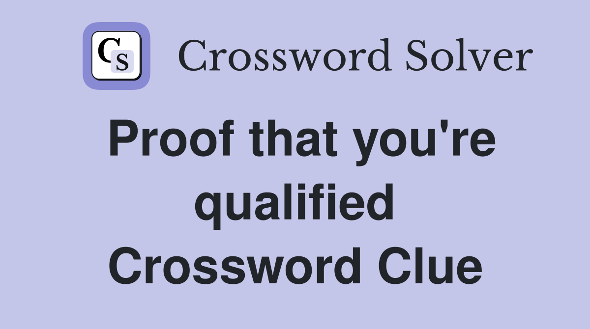 Proof that you're qualified Crossword Clue