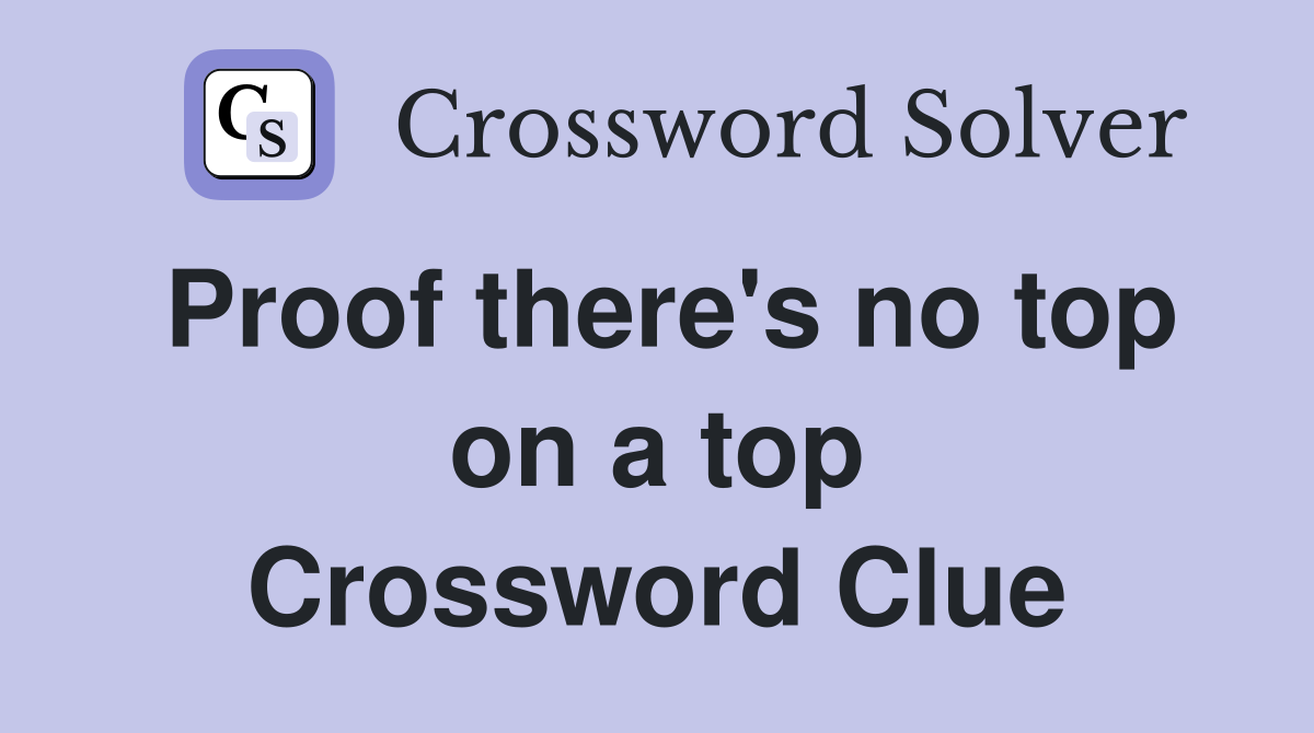 Proof there's no top on a top Crossword Clue