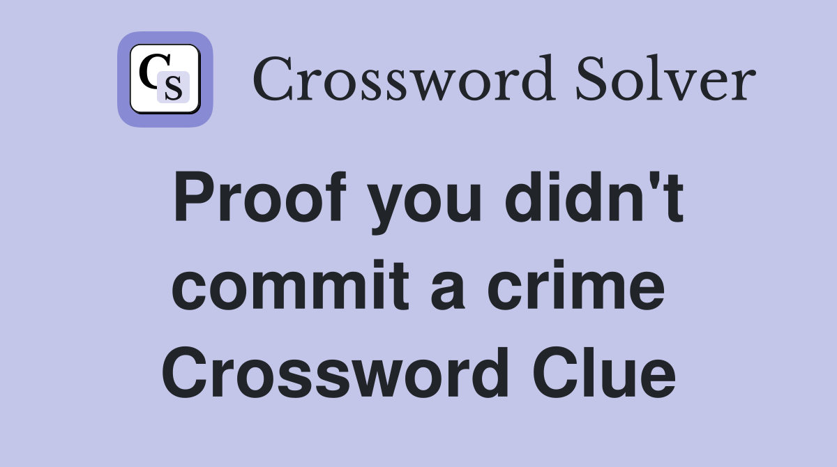 Proof you didn't commit a crime Crossword Clue