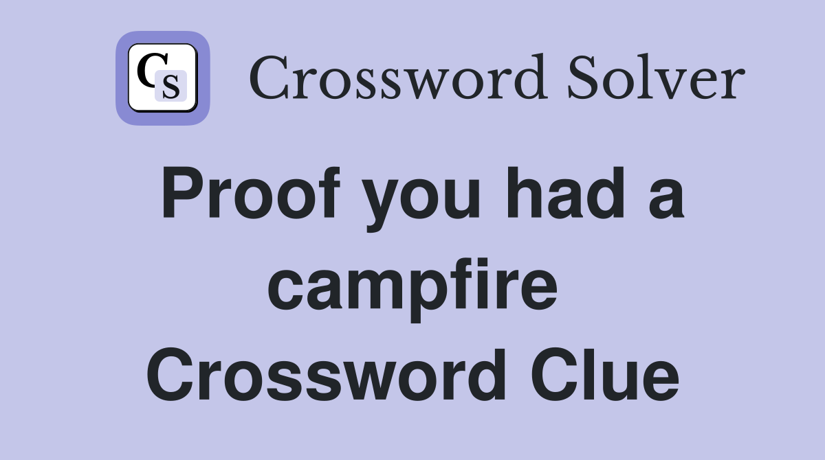 Proof you had a campfire Crossword Clue