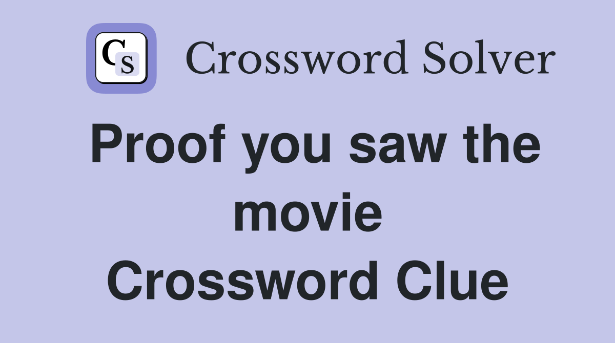 Proof you saw the movie Crossword Clue