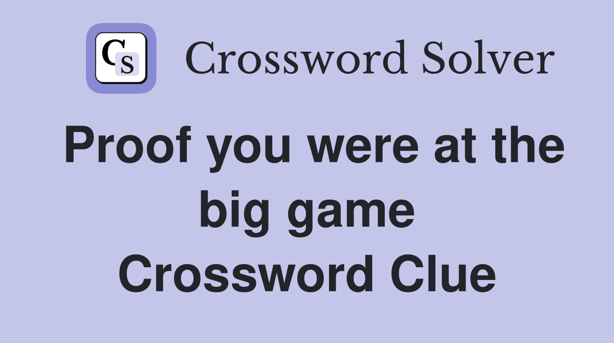 Proof you were at the big game Crossword Clue