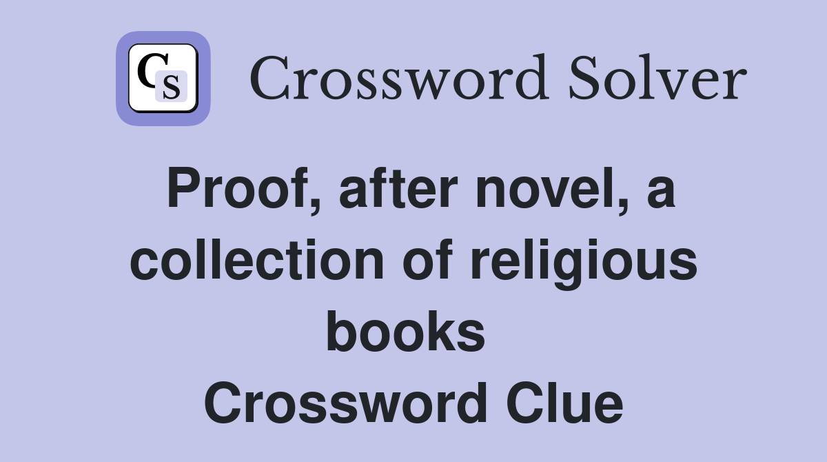 Proof, after novel, a collection of religious books  Crossword Clue