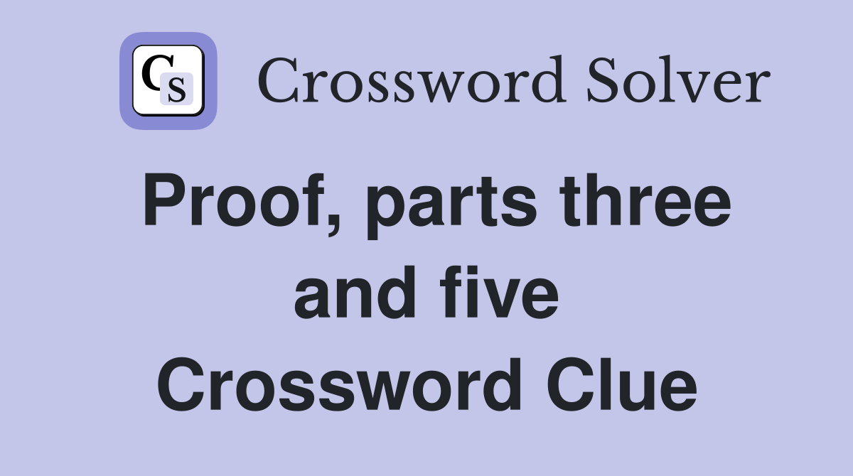 Proof, parts three and five Crossword Clue