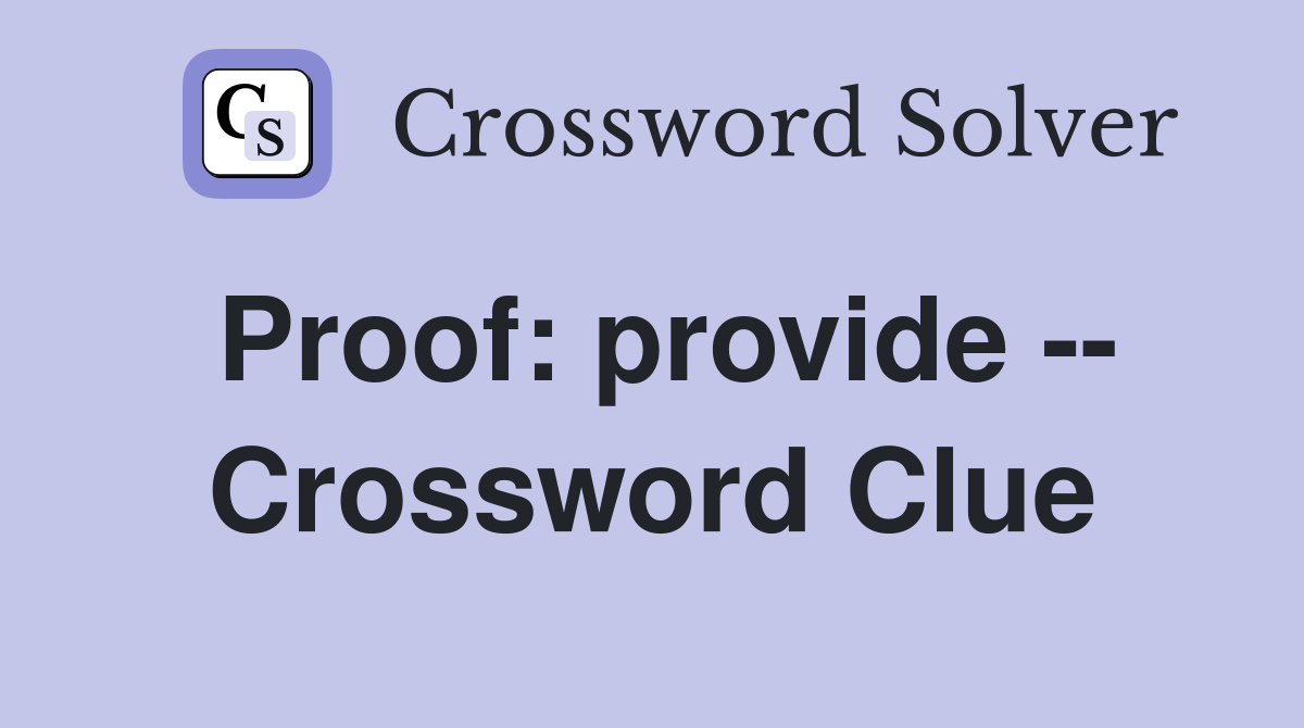 Proof: provide -- Crossword Clue