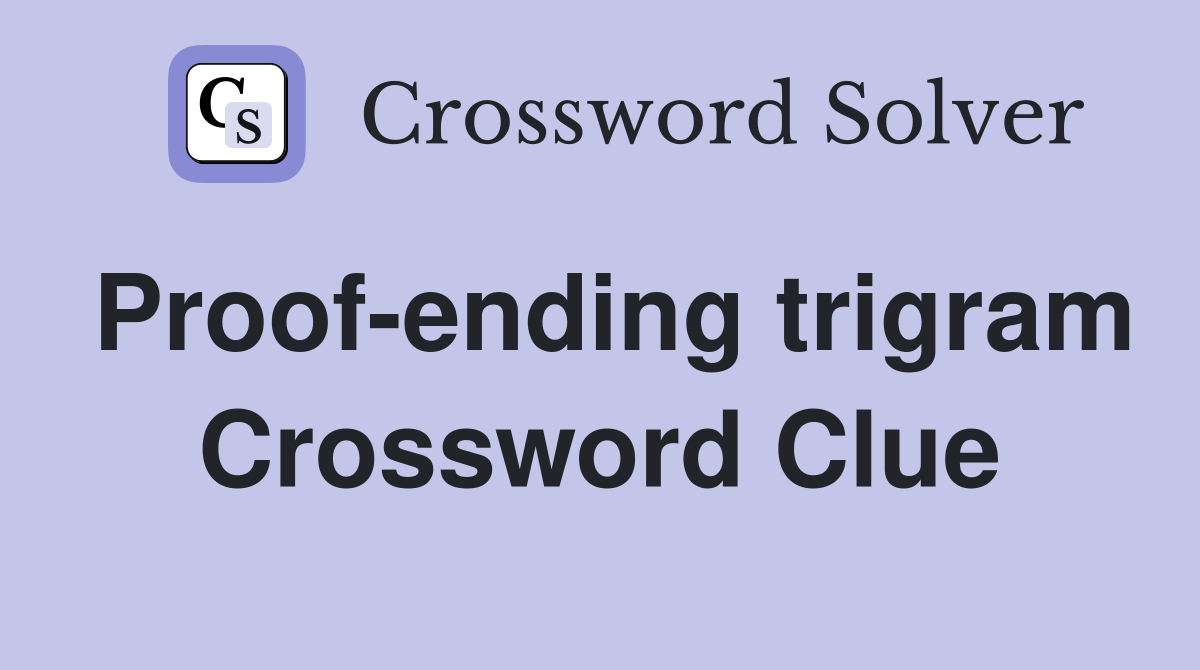 Proof-ending trigram Crossword Clue