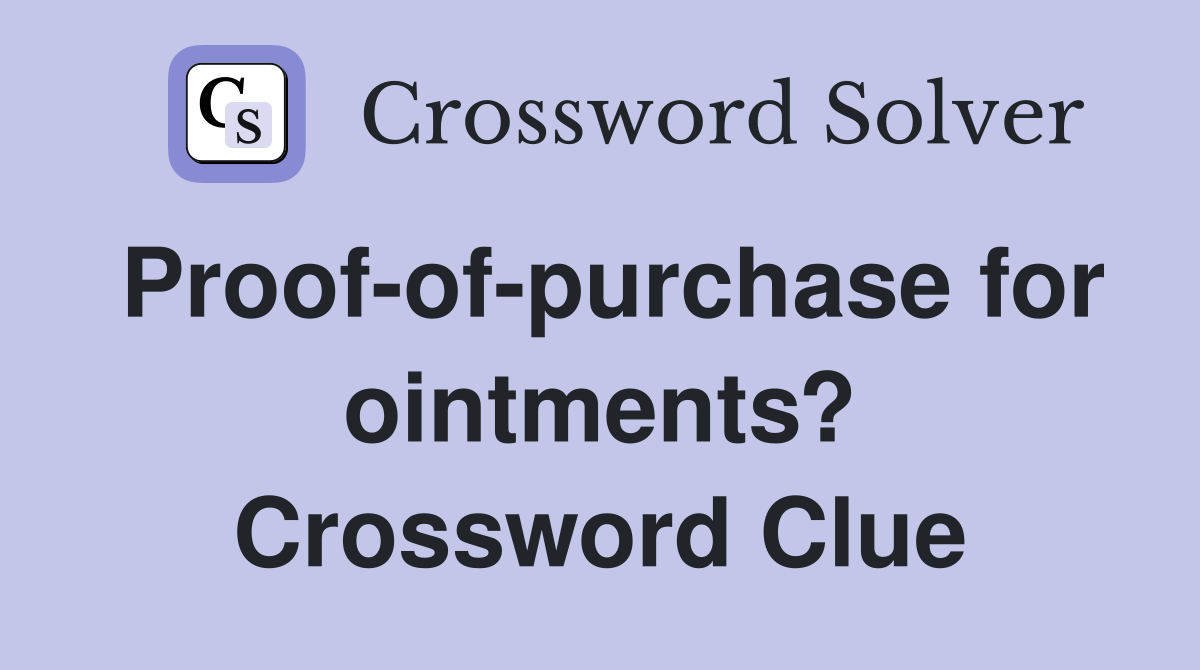 Proof-of-purchase for ointments? Crossword Clue
