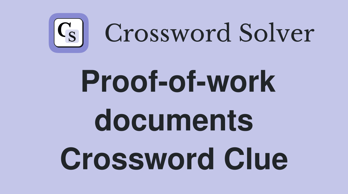 Proof-of-work documents Crossword Clue