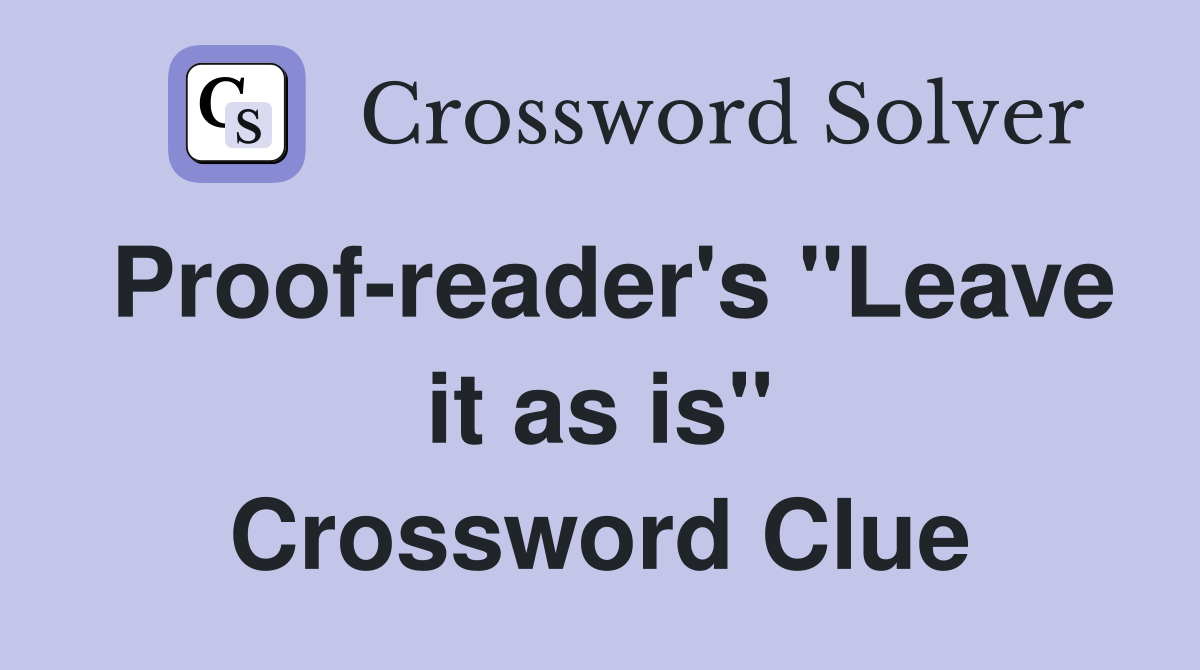 Proof-reader's "Leave it as is" Crossword Clue