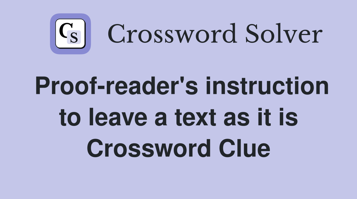 Proof-reader's instruction to leave a text as it is Crossword Clue
