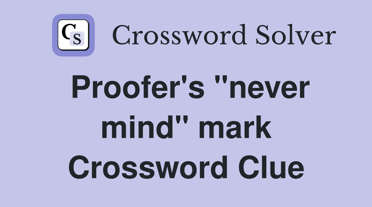 Proofer's "never mind" mark Crossword Clue
