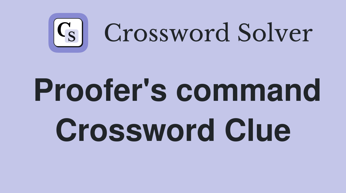 Proofer's command Crossword Clue