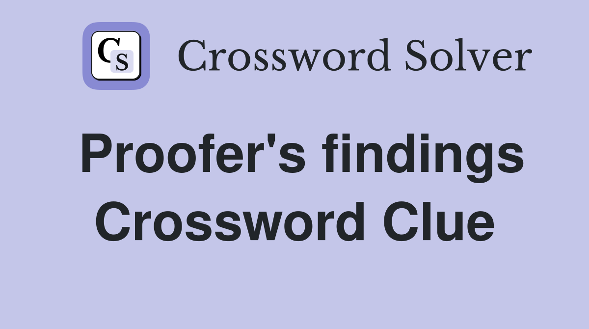Proofer's findings Crossword Clue