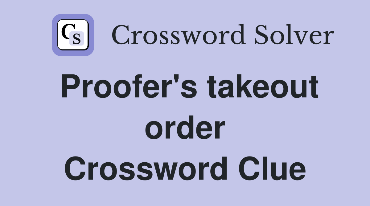 Proofer's takeout order Crossword Clue