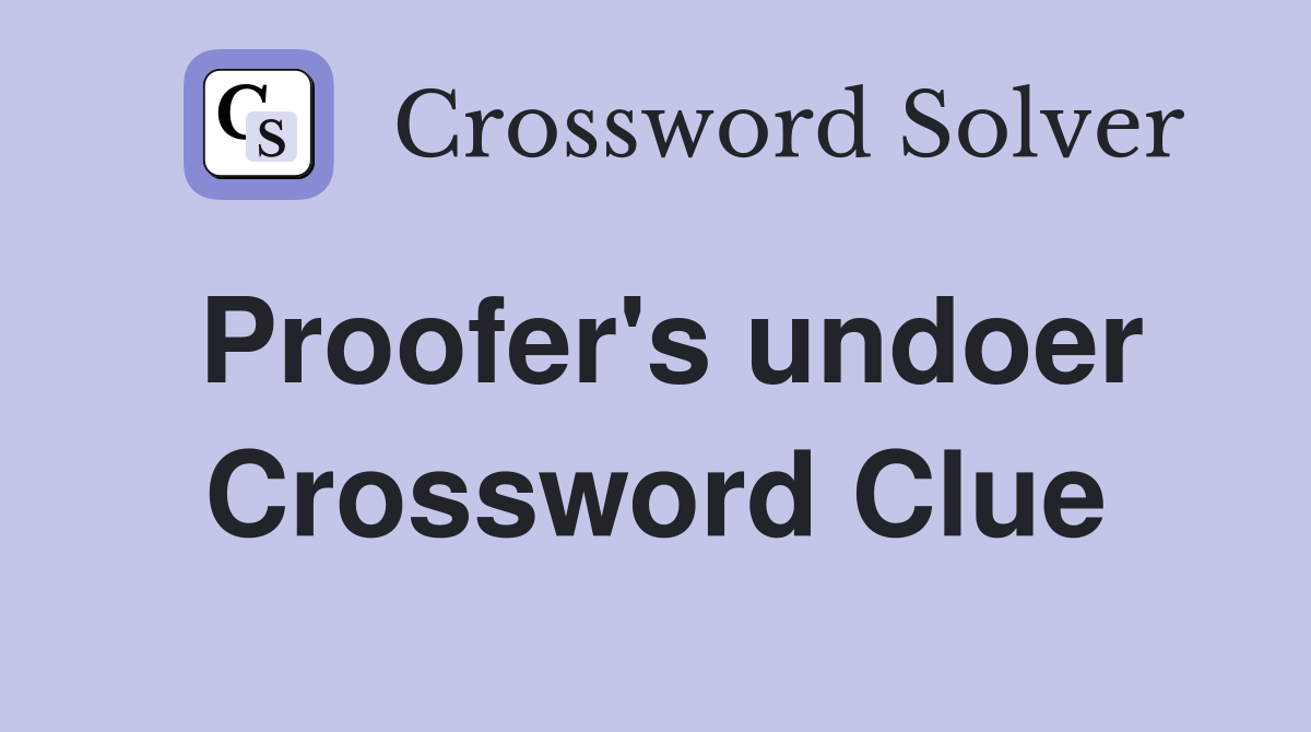 Proofer's undoer Crossword Clue