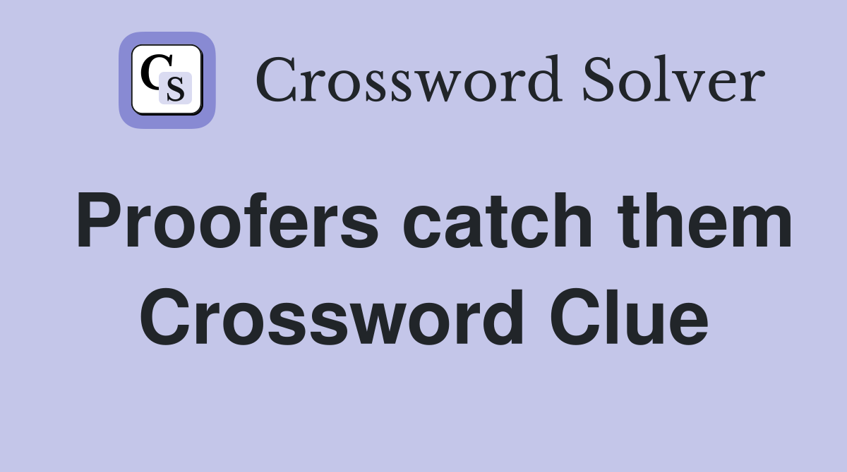 Proofers catch them Crossword Clue
