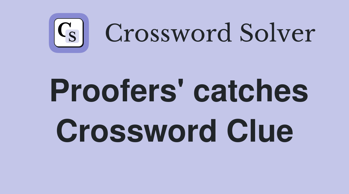 Proofers' catches Crossword Clue