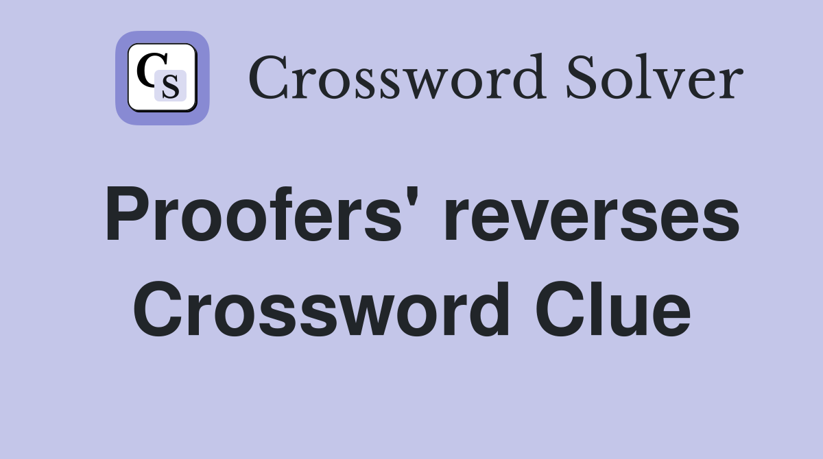 Proofers' reverses Crossword Clue