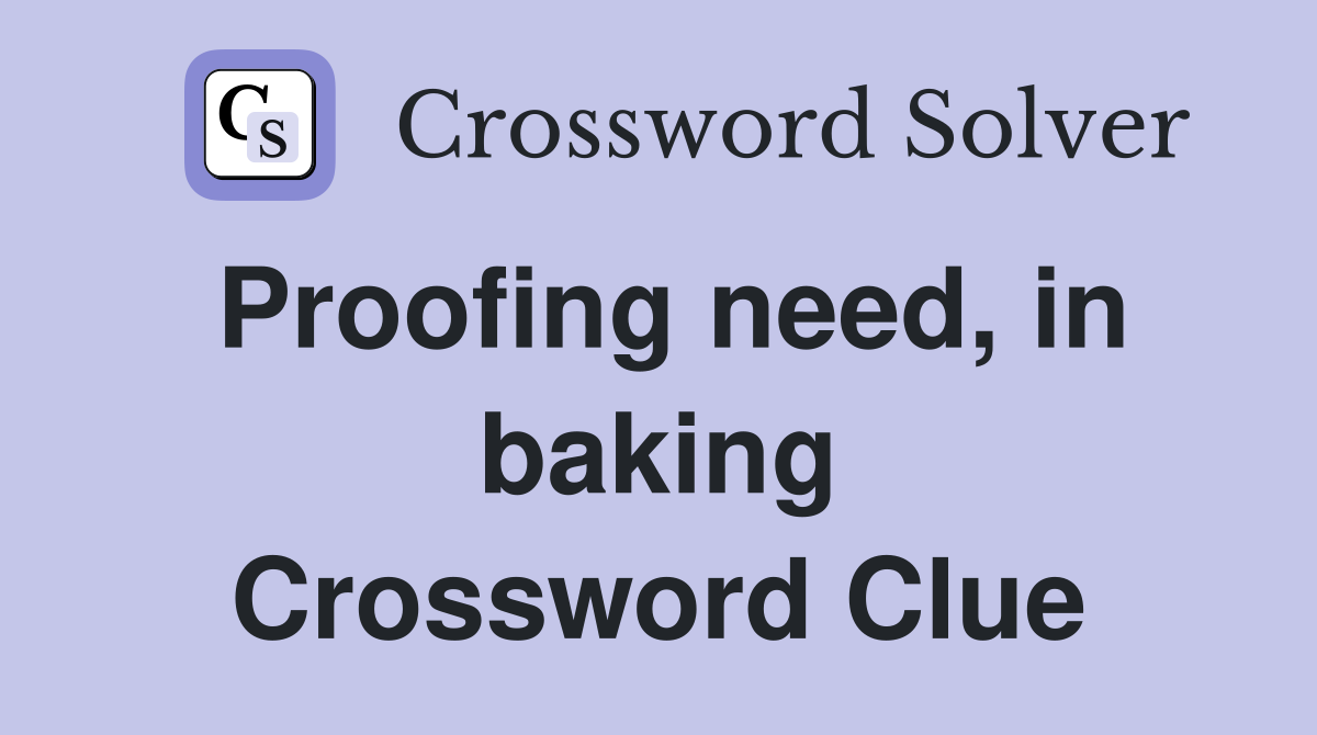 Proofing need, in baking Crossword Clue