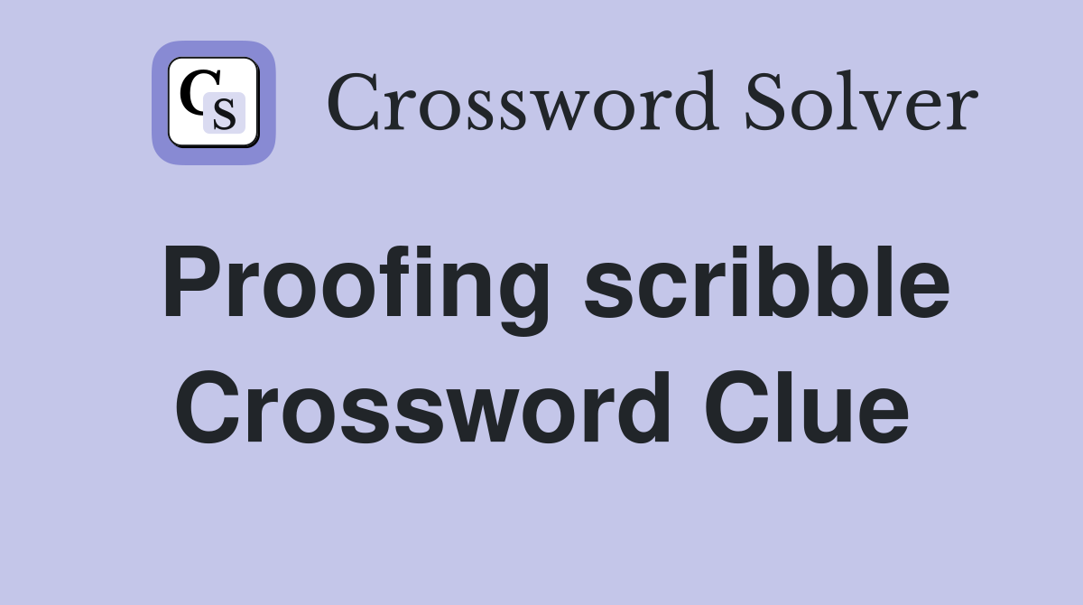 Proofing scribble Crossword Clue