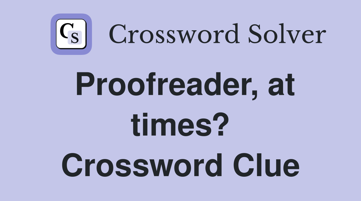 Proofreader, at times? Crossword Clue