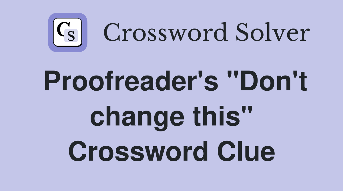 Proofreader's "Don't change this" Crossword Clue