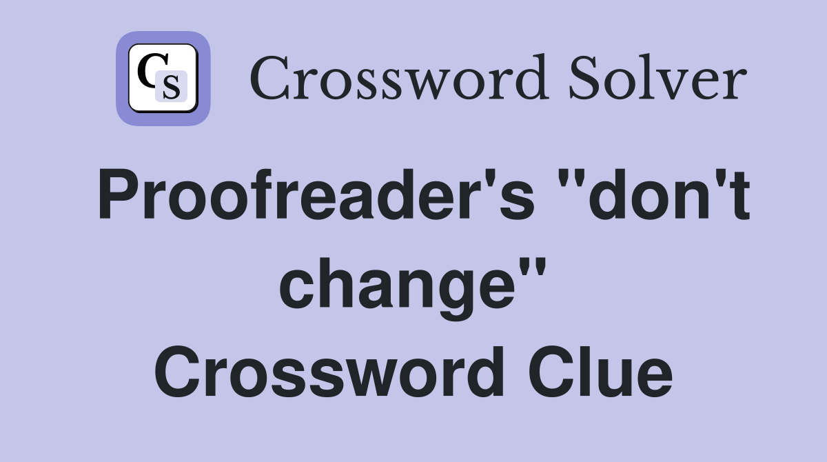 Proofreader's "don't change" Crossword Clue