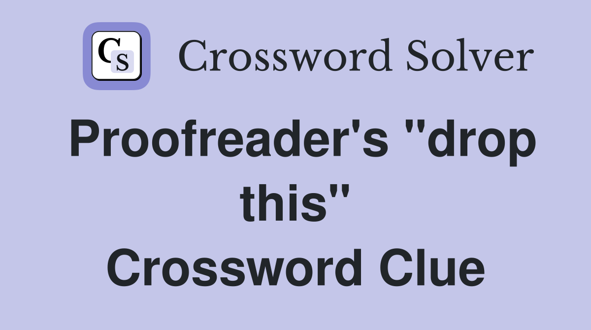 Proofreader's "drop this" Crossword Clue