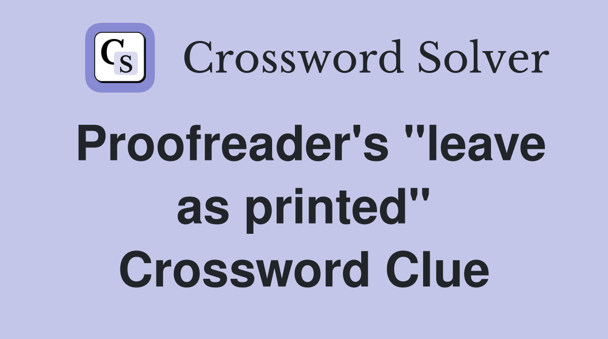 Proofreader's "leave as printed" Crossword Clue