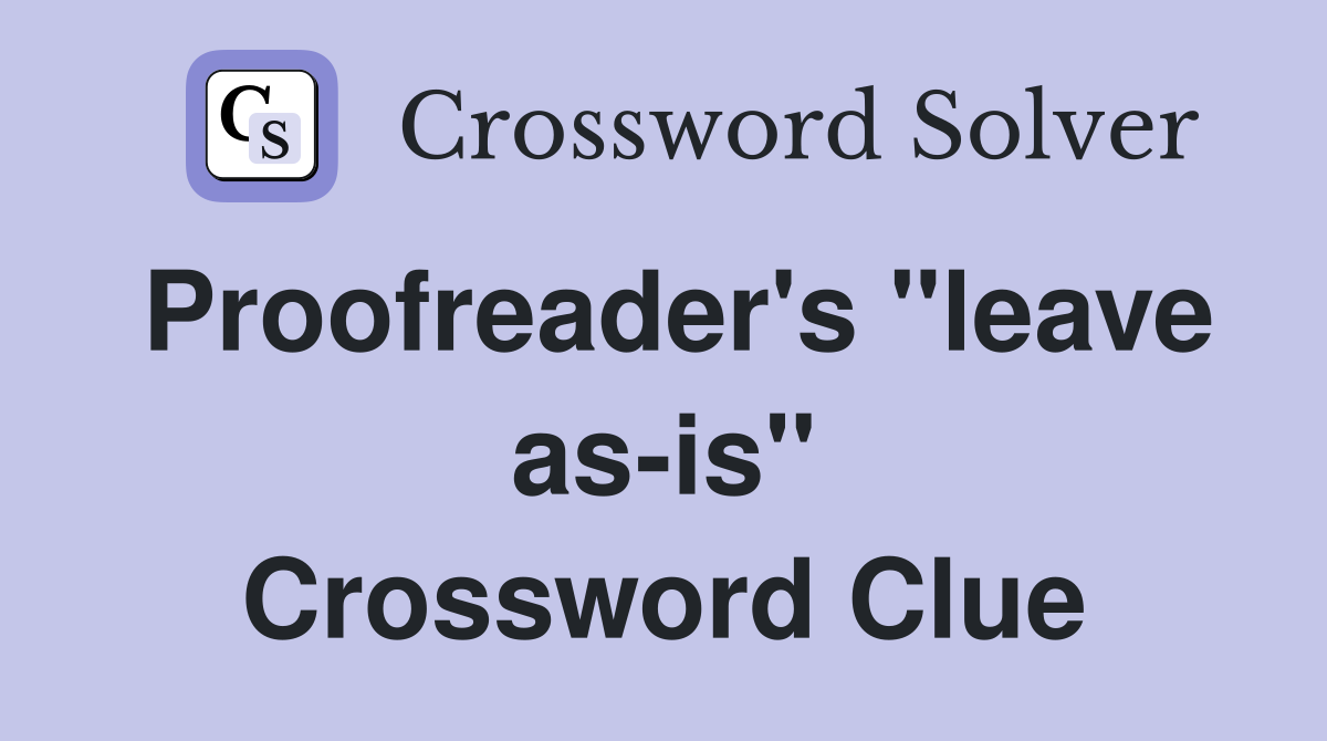 Proofreader's "leave as-is" Crossword Clue