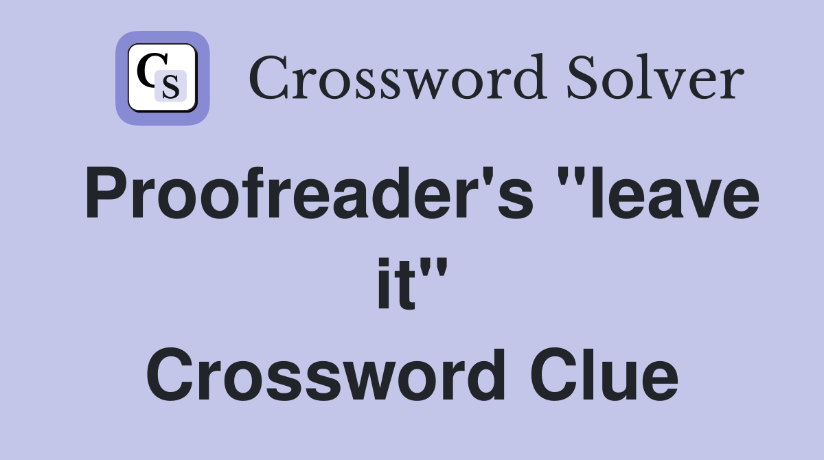 Proofreader's "leave it" Crossword Clue