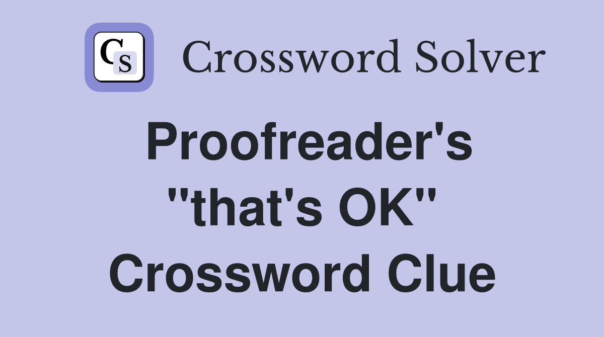 Proofreader's "that's OK" Crossword Clue