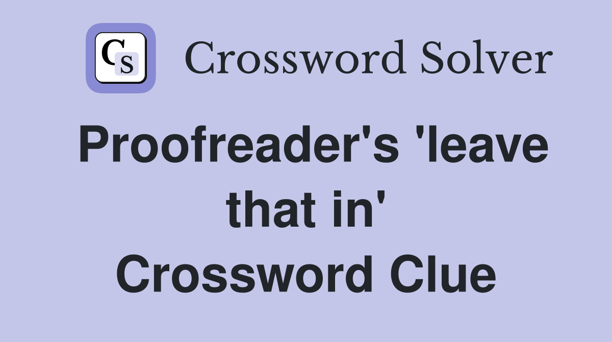 Proofreader's 'leave that in' Crossword Clue