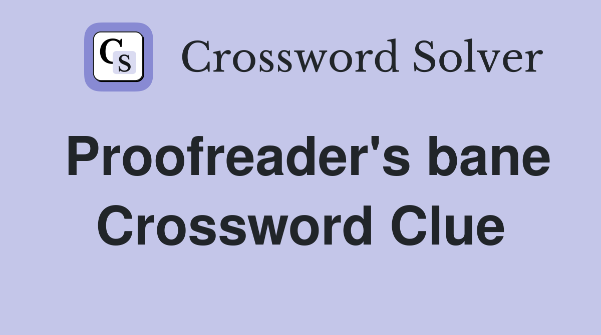 Proofreader's bane Crossword Clue